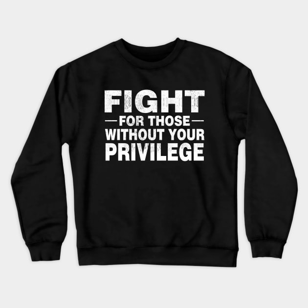 Fight For Those Without Your Privilege Social Justice T-Shirt Civil Rights Crewneck Sweatshirt by Otis Patrick